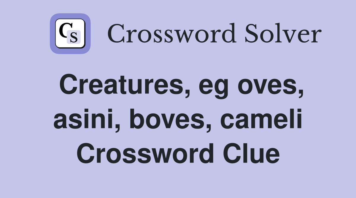 Creatures, eg oves, asini, boves, cameli Crossword Clue