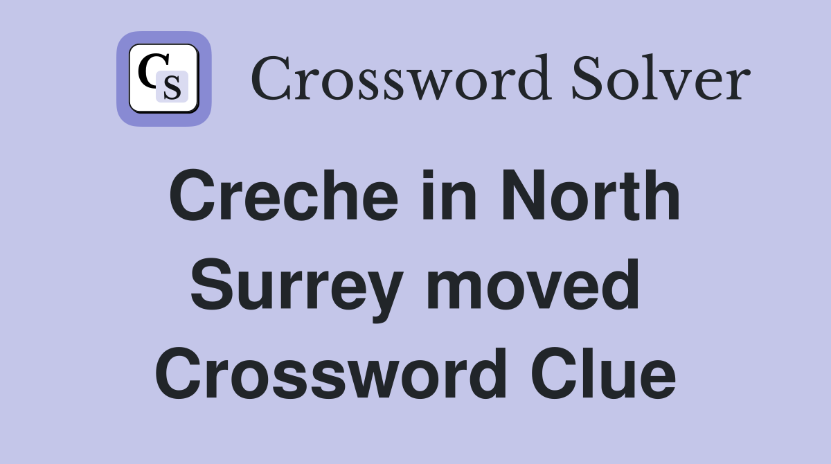 Creche in North Surrey moved Crossword Clue