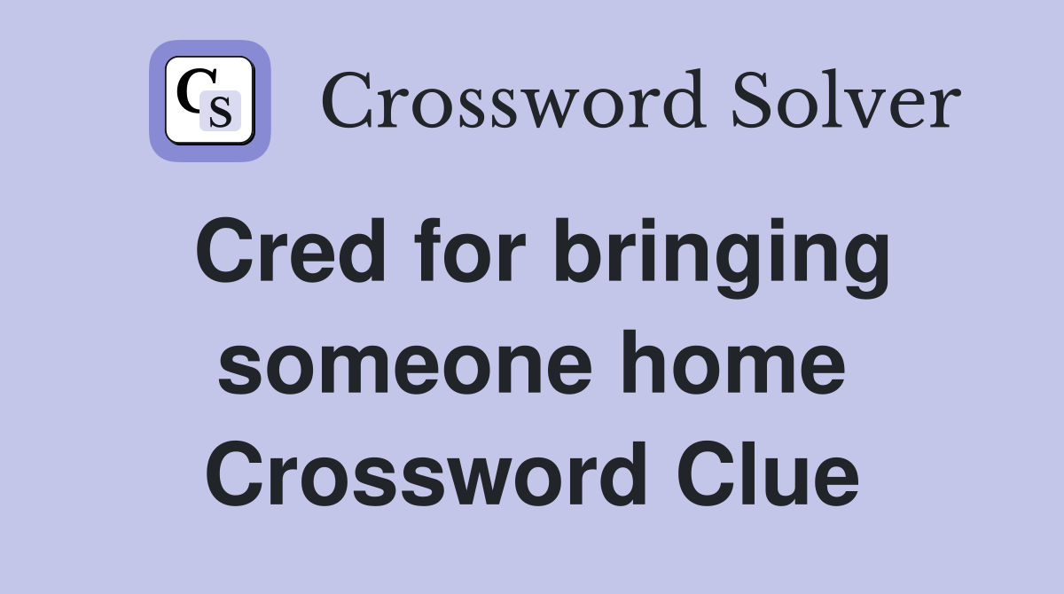 Cred for bringing someone home Crossword Clue
