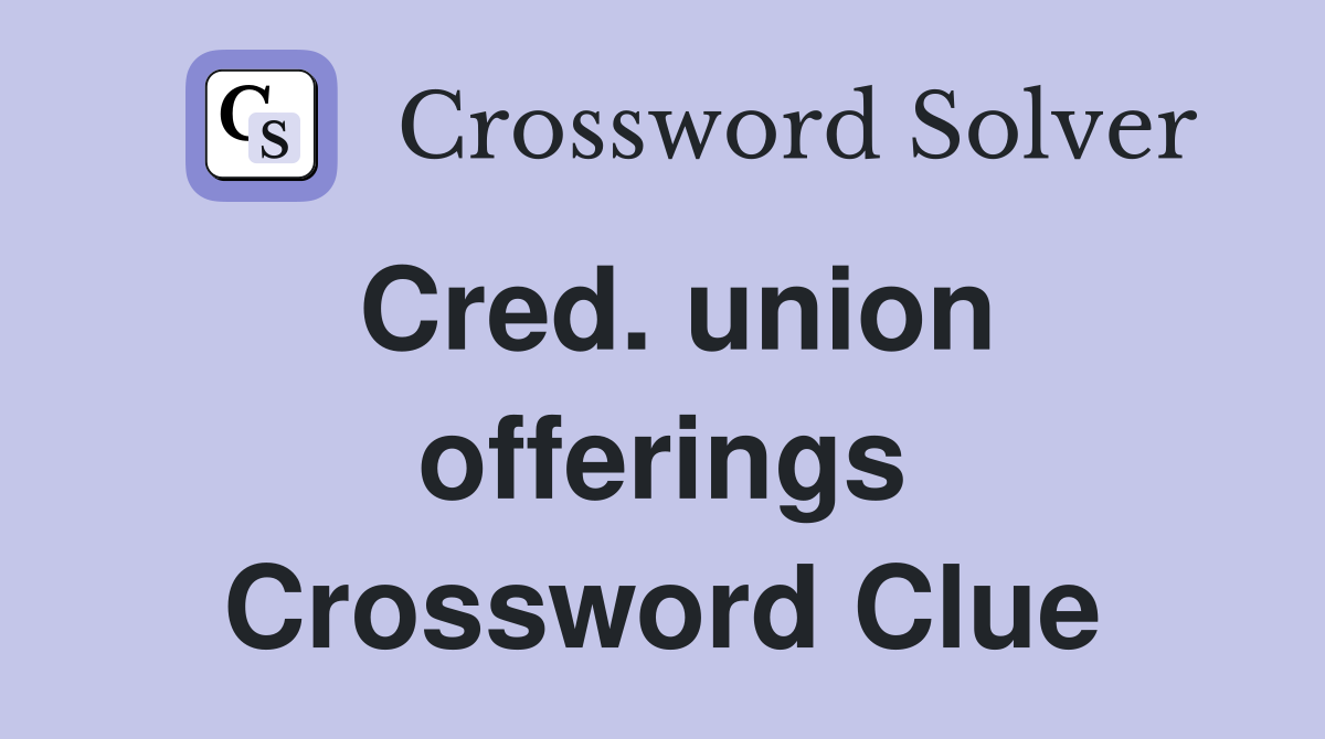 Cred. union offerings Crossword Clue
