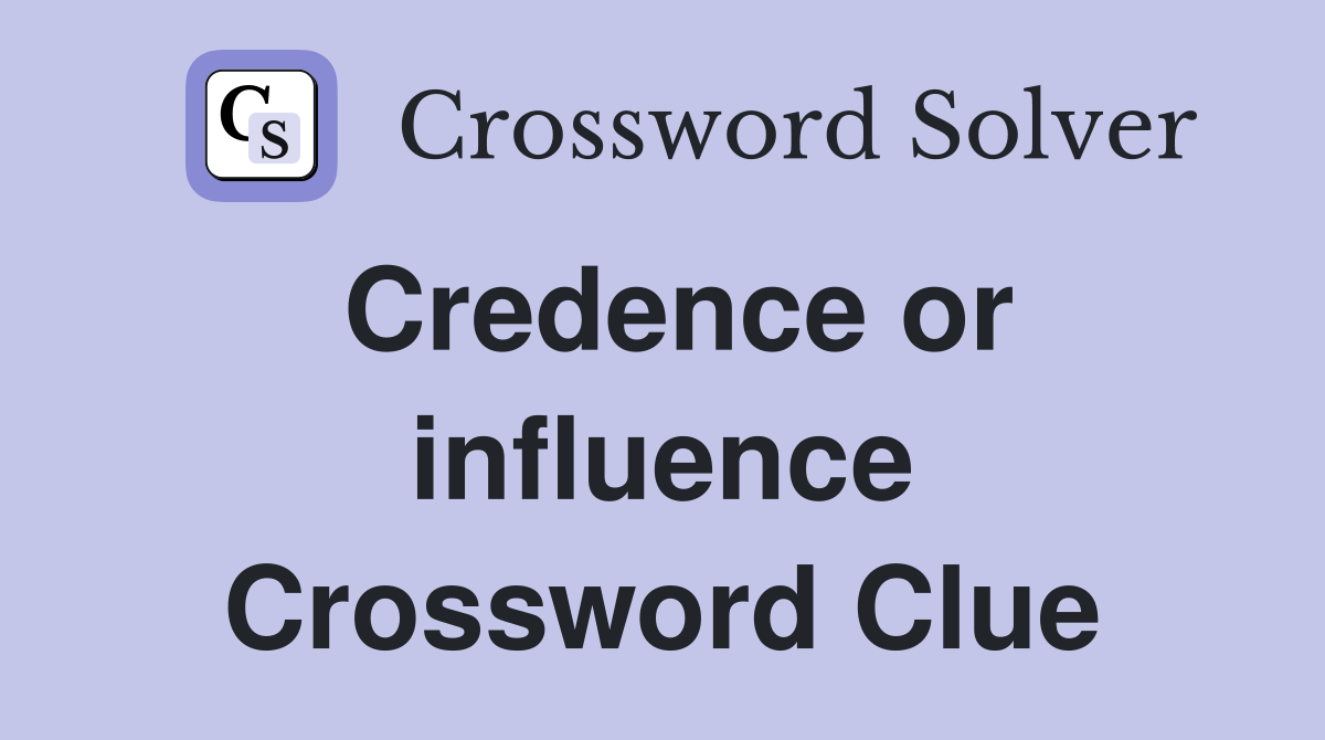 Credence or influence Crossword Clue