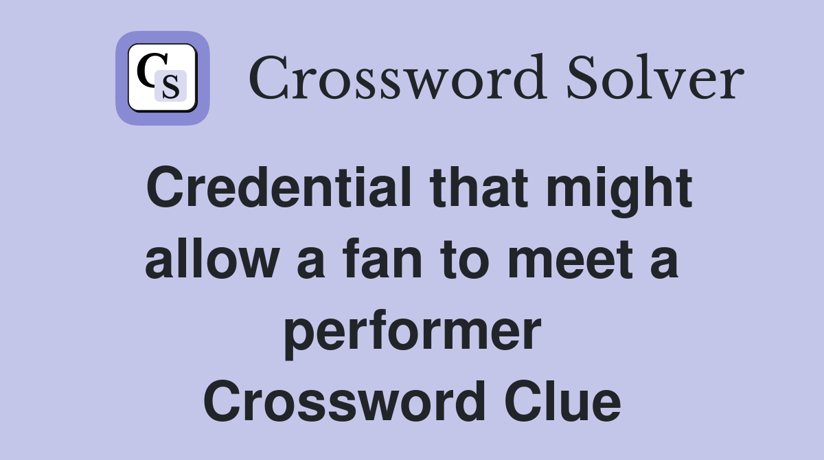Credential that might allow a fan to meet a performer Crossword Clue