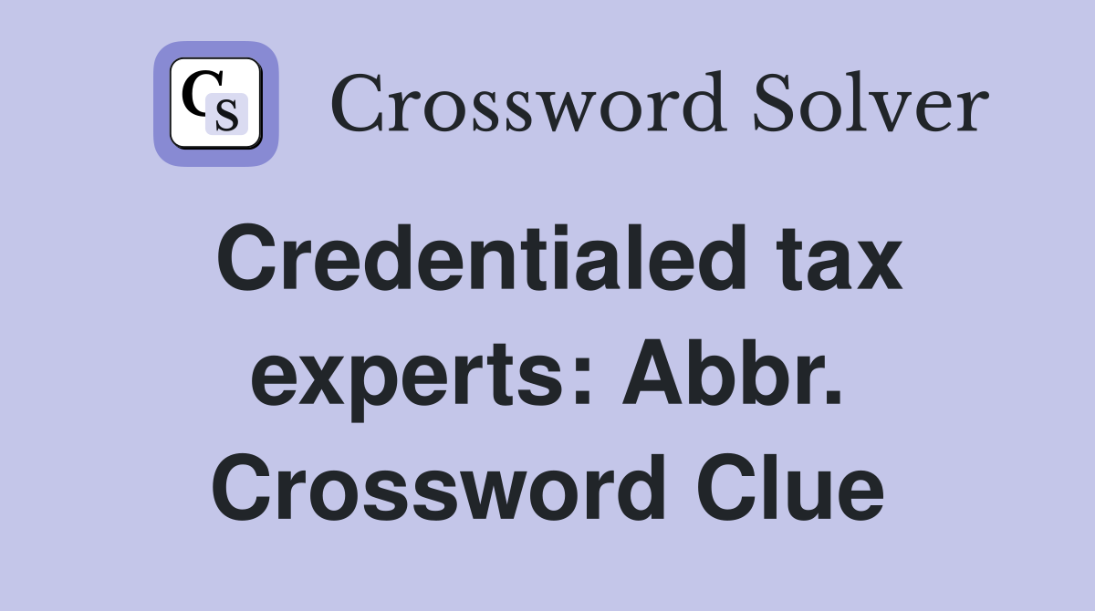 Credentialed tax experts: Abbr. Crossword Clue