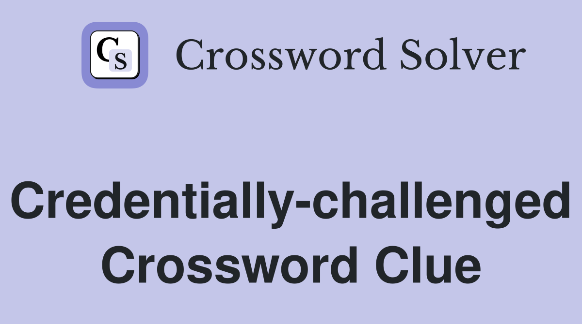 Credentially-challenged Crossword Clue