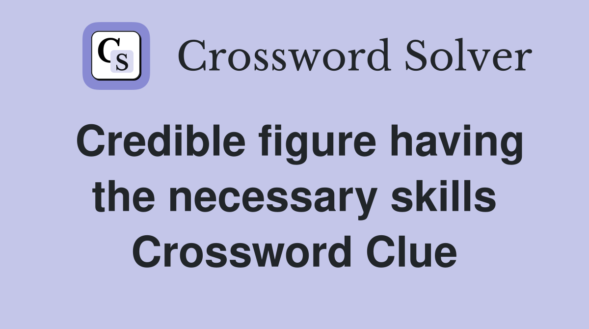 Credible figure having the necessary skills Crossword Clue