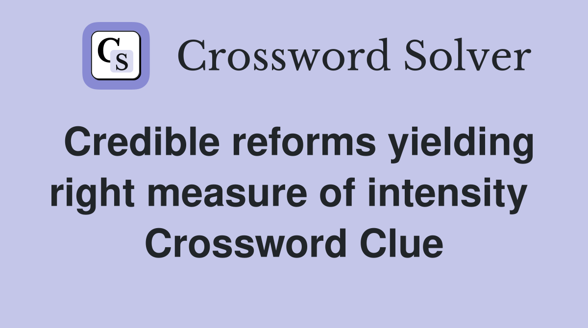 Credible reforms yielding right measure of intensity  Crossword Clue