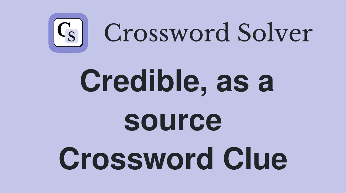 Credible, as a source Crossword Clue