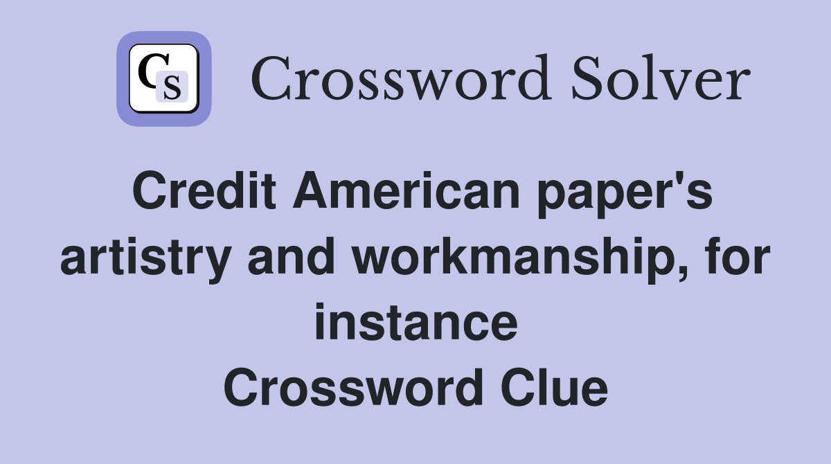 Credit American paper's artistry and workmanship, for instance Crossword Clue