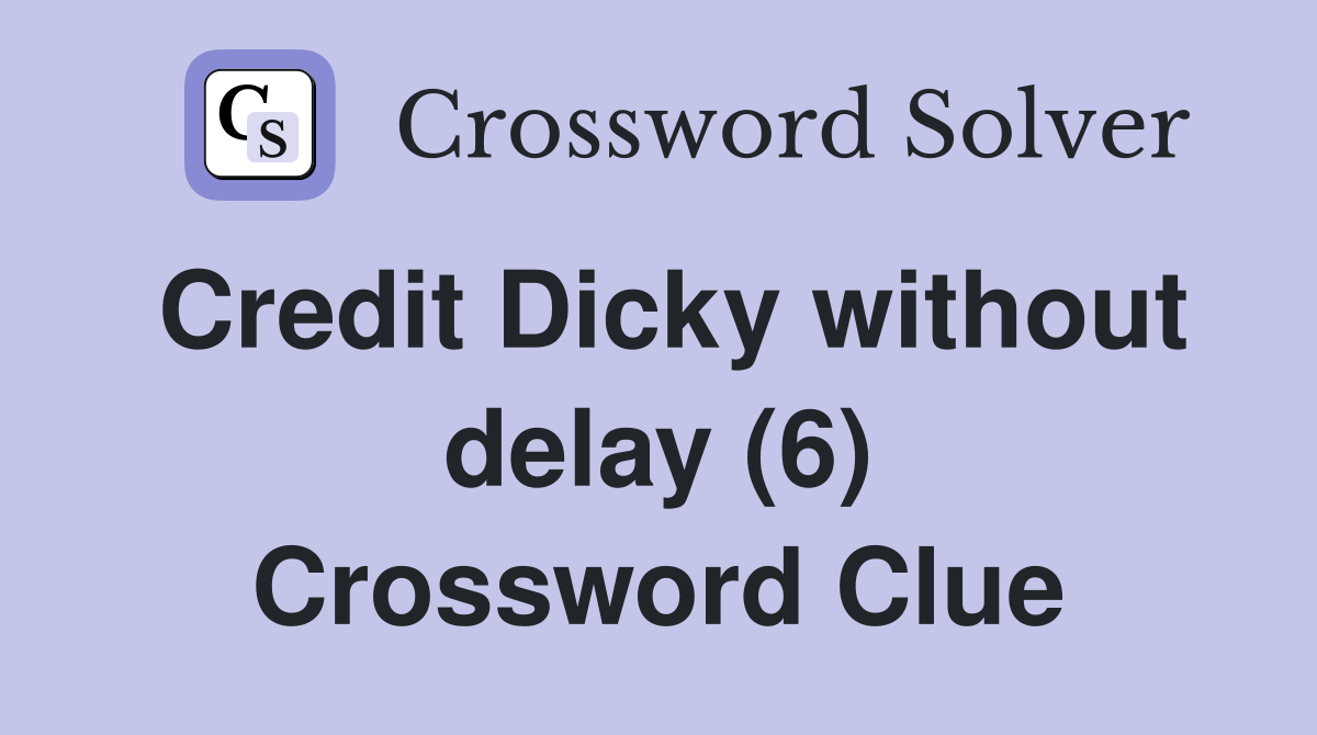 Credit Dicky without delay (6) Crossword Clue