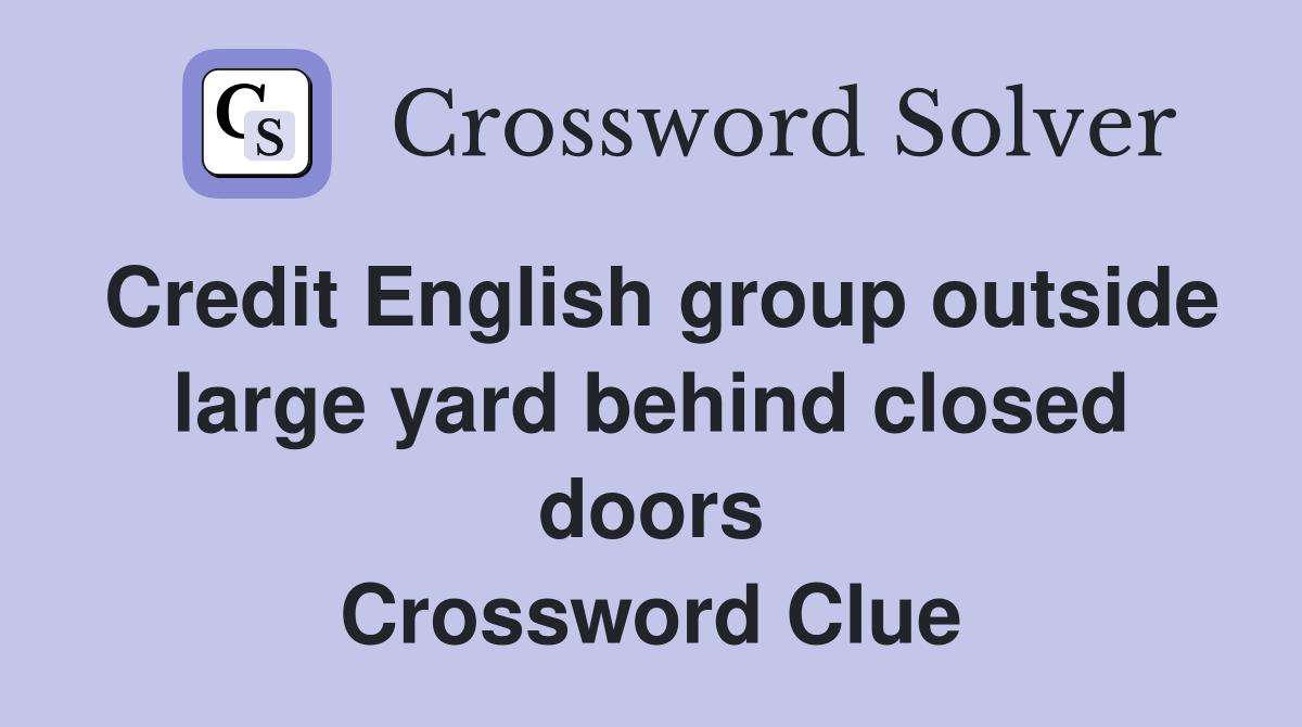 Credit English group outside large yard behind closed doors Crossword Clue