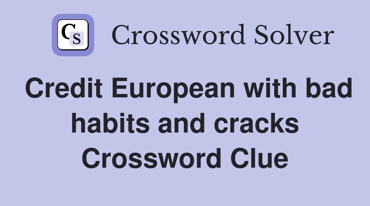 Credit European with bad habits and cracks Crossword Clue