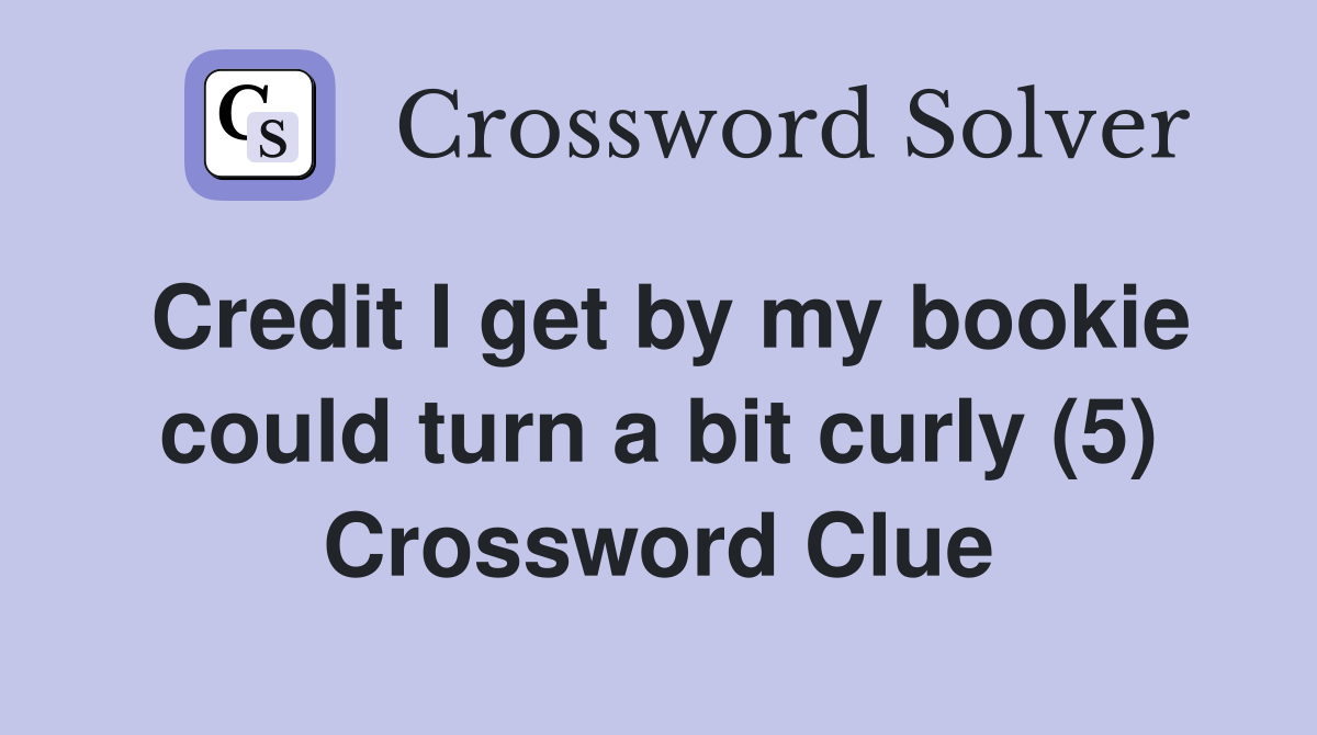 Credit I get by my bookie could turn a bit curly (5) Crossword Clue