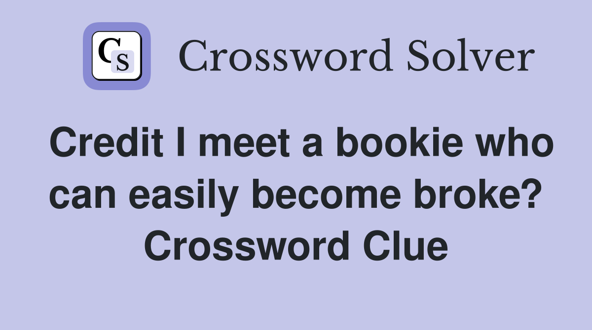 Credit I meet a bookie who can easily become broke? Crossword Clue