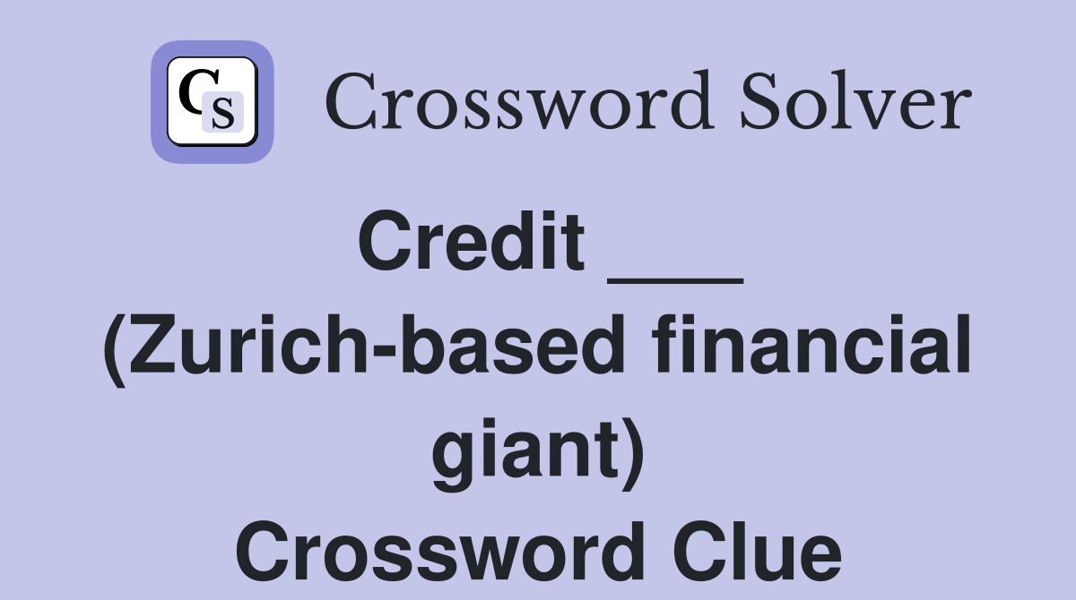 Credit ___ (Zurich-based financial giant) Crossword Clue