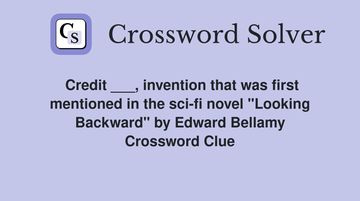 Credit ___, invention that was first mentioned in the sci-fi novel "Looking Backward" by Edward Bellamy Crossword Clue