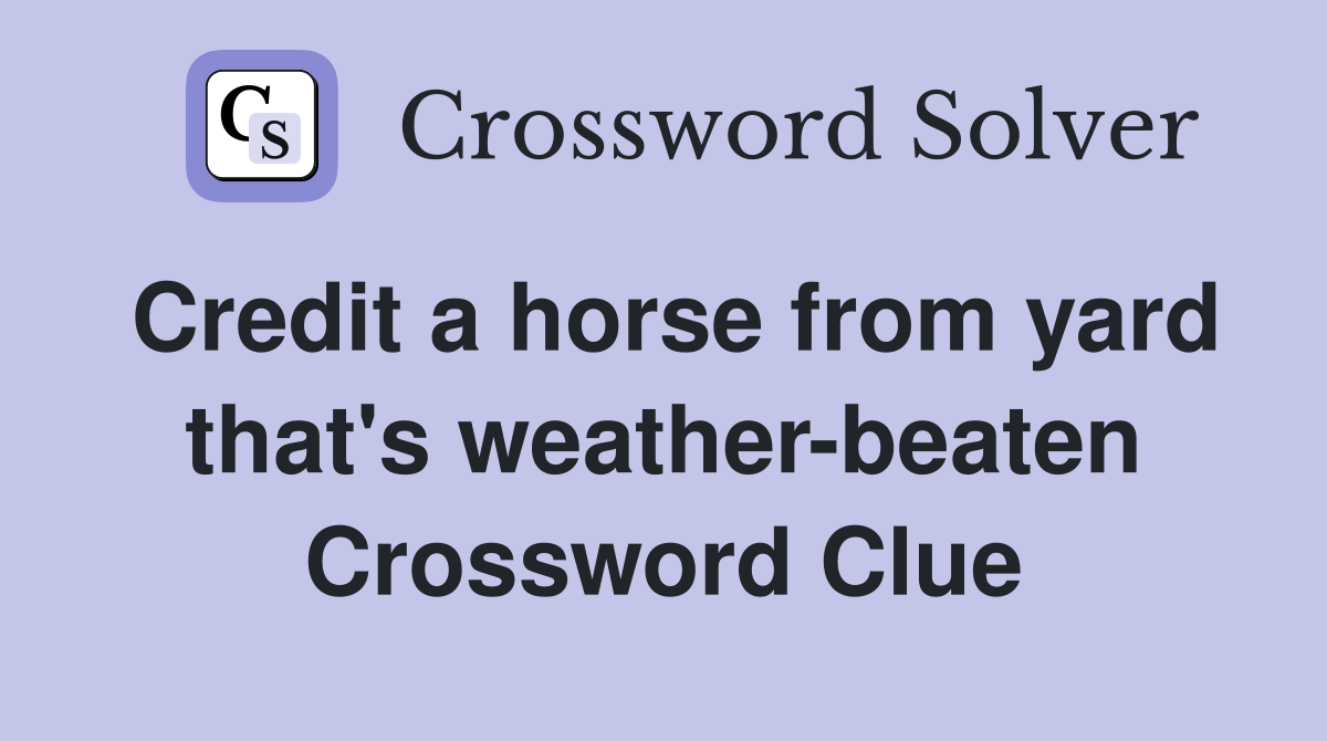 Credit a horse from yard that's weather-beaten Crossword Clue