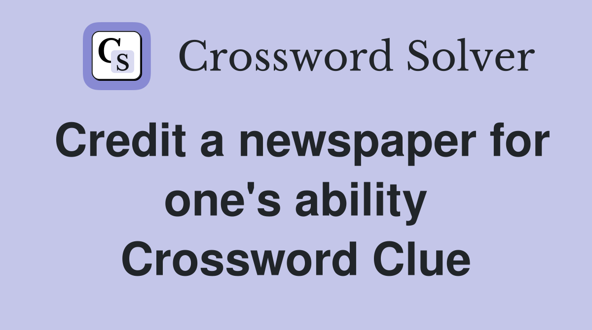 Credit a newspaper for one's ability Crossword Clue