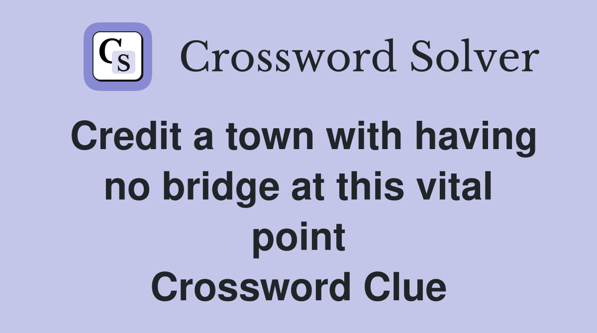 Credit a town with having no bridge at this vital point Crossword Clue