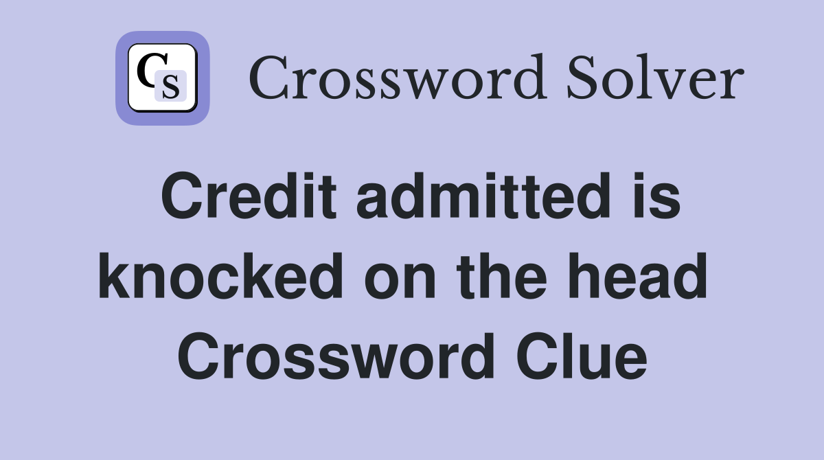 Credit admitted is knocked on the head  Crossword Clue