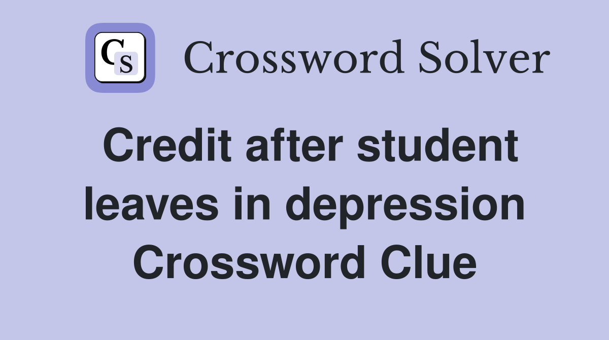 Credit after student leaves in depression Crossword Clue