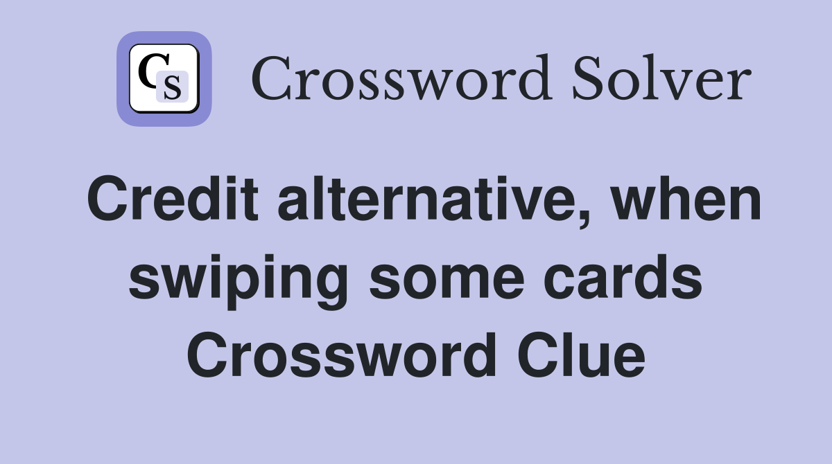 Credit alternative, when swiping some cards Crossword Clue