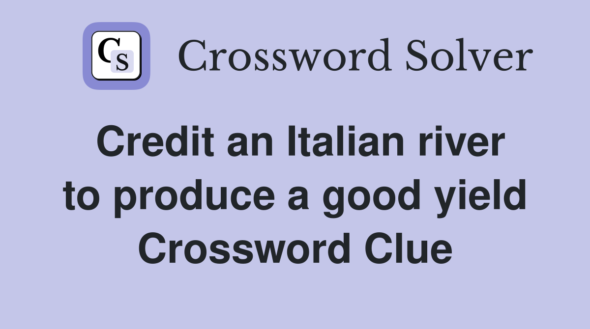Credit an Italian river to produce a good yield Crossword Clue
