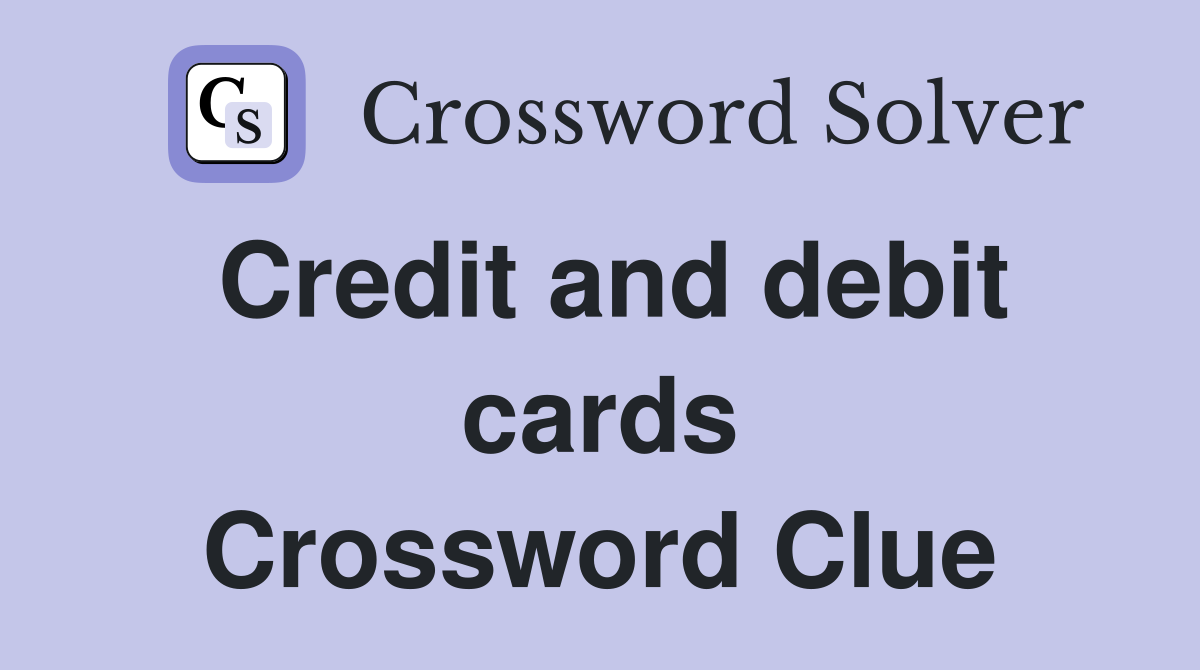 Credit and debit cards Crossword Clue