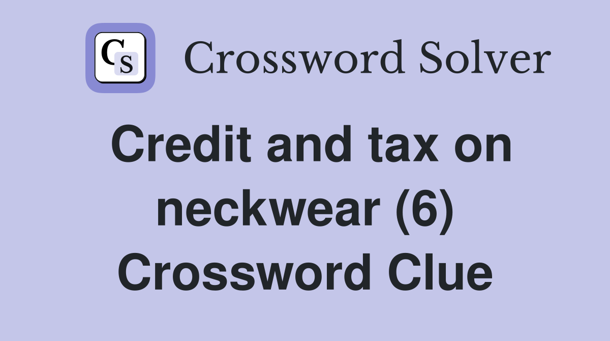 Credit and tax on neckwear (6) Crossword Clue