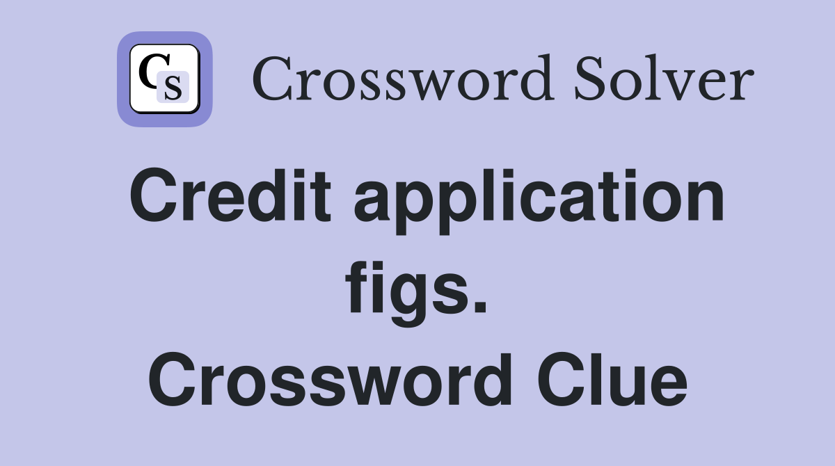 Credit application figs. Crossword Clue
