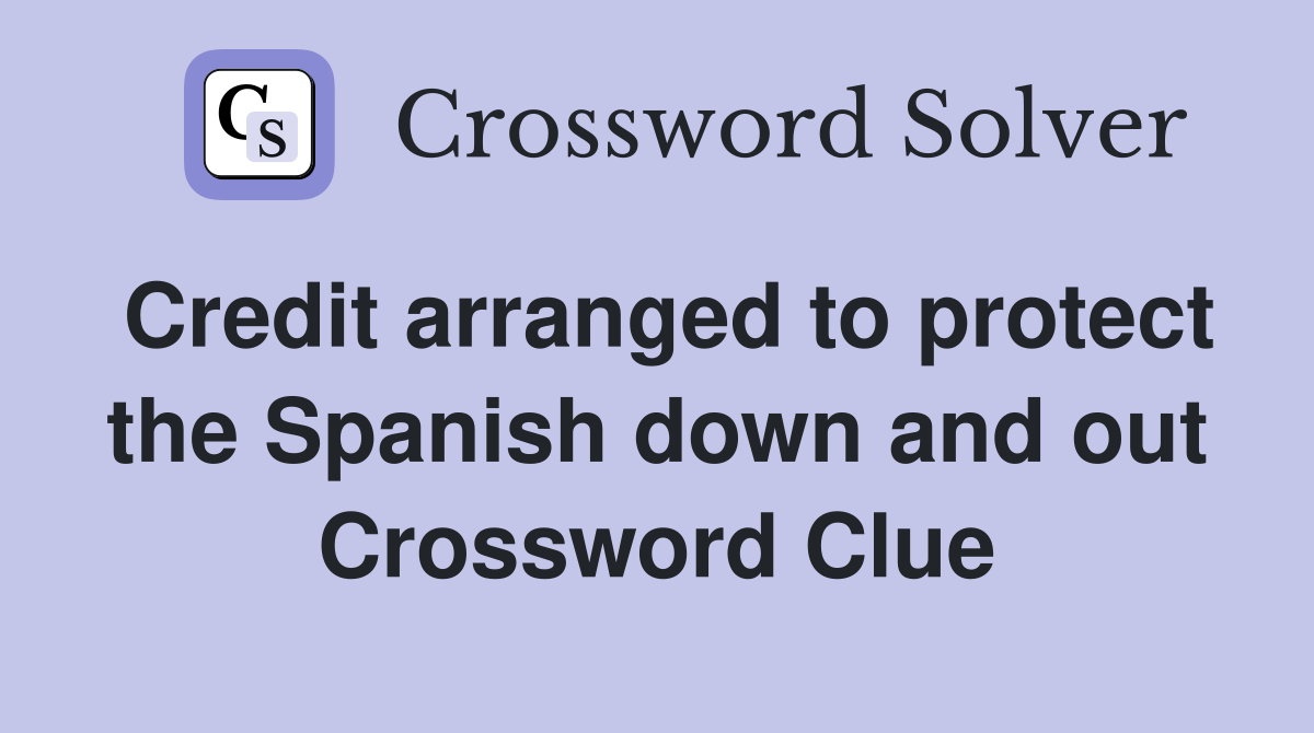 Credit arranged to protect the Spanish down and out Crossword Clue