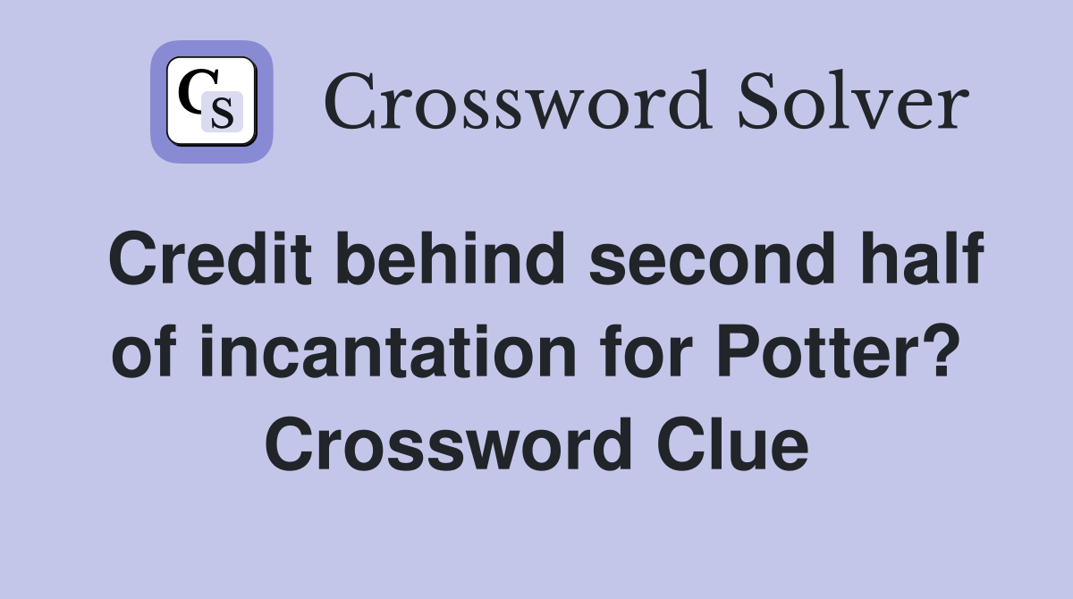 Credit behind second half of incantation for Potter? Crossword Clue