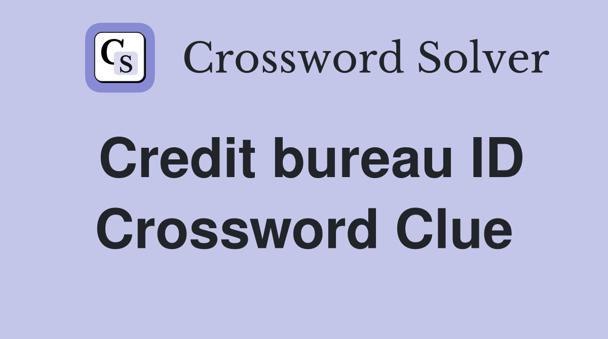 Credit bureau ID Crossword Clue