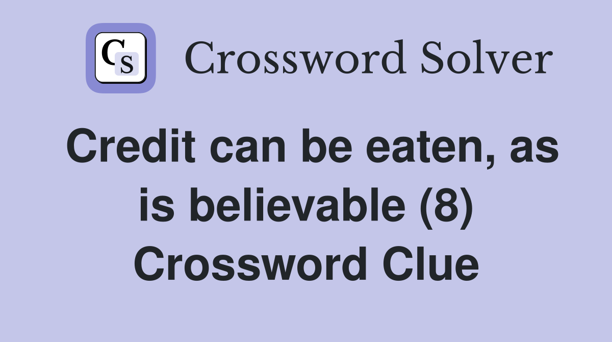 Credit can be eaten, as is believable (8) Crossword Clue
