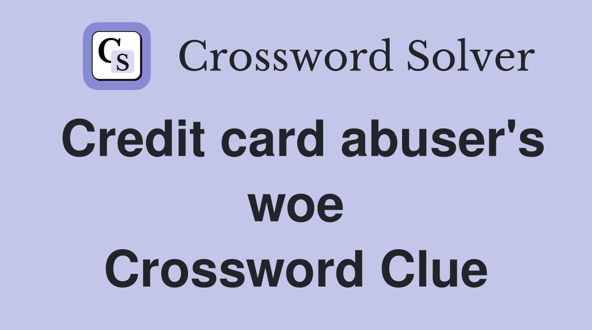Credit card abuser's woe Crossword Clue
