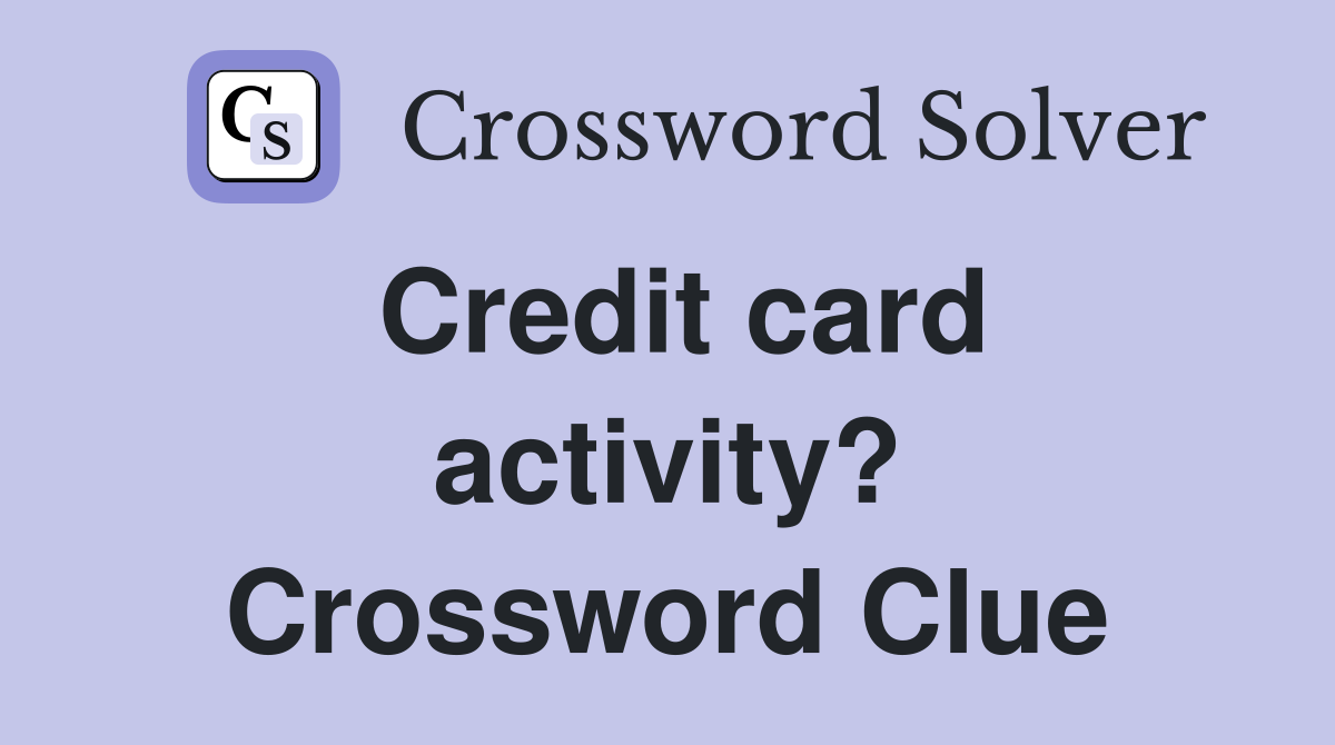 Credit card activity? Crossword Clue