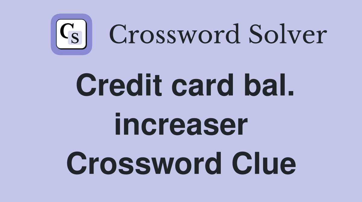 Credit card bal. increaser Crossword Clue
