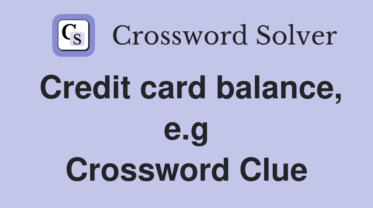 Credit card balance, e.g Crossword Clue