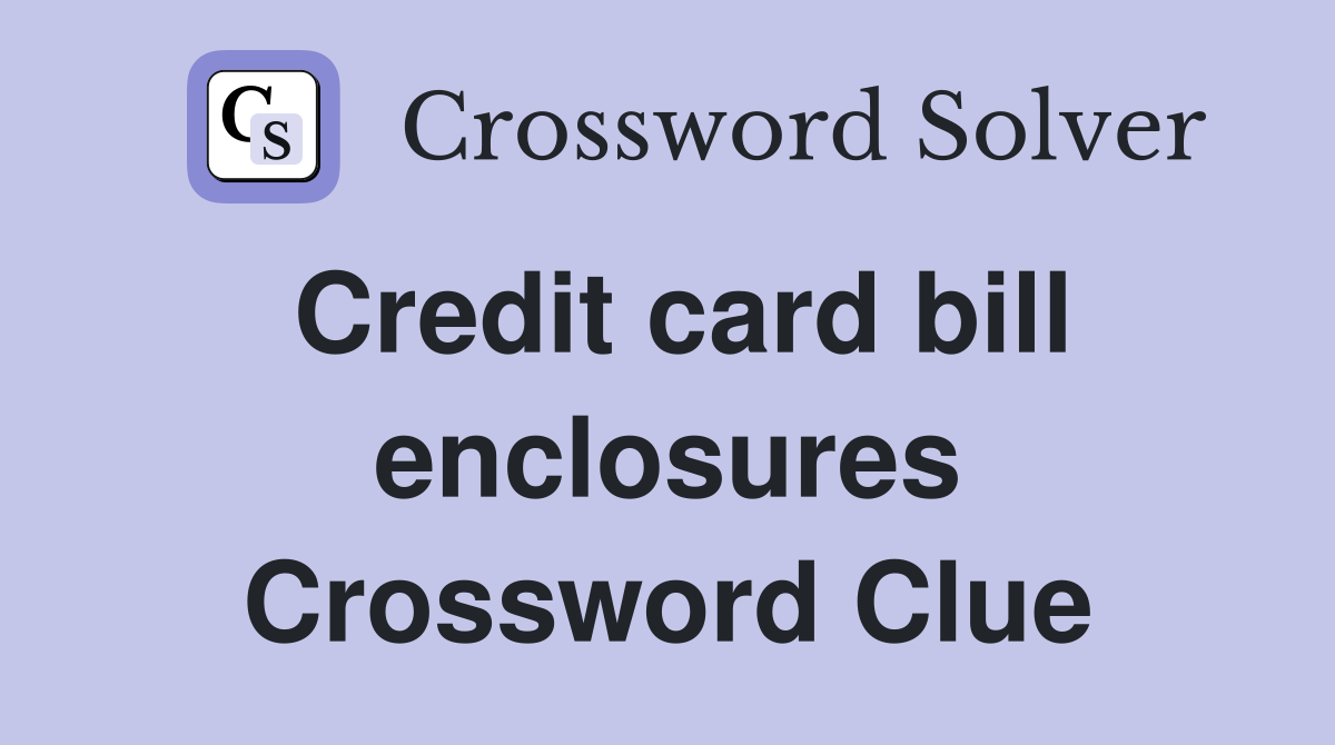 Credit card bill enclosures Crossword Clue
