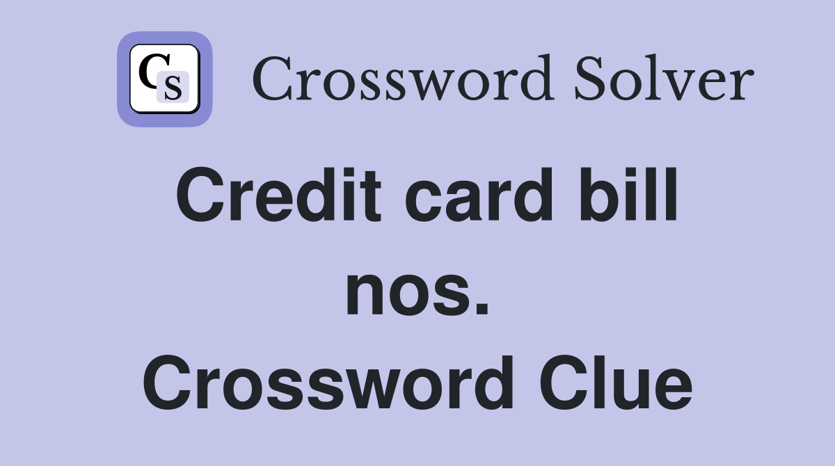 Credit card bill nos. Crossword Clue