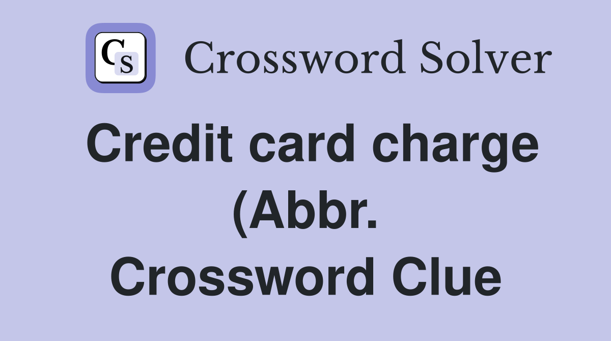 Credit card charge (Abbr ) Crossword Clue Answers Crossword Solver Credit card charge (Abbr ) Crossword Clue Answers Crossword Solver