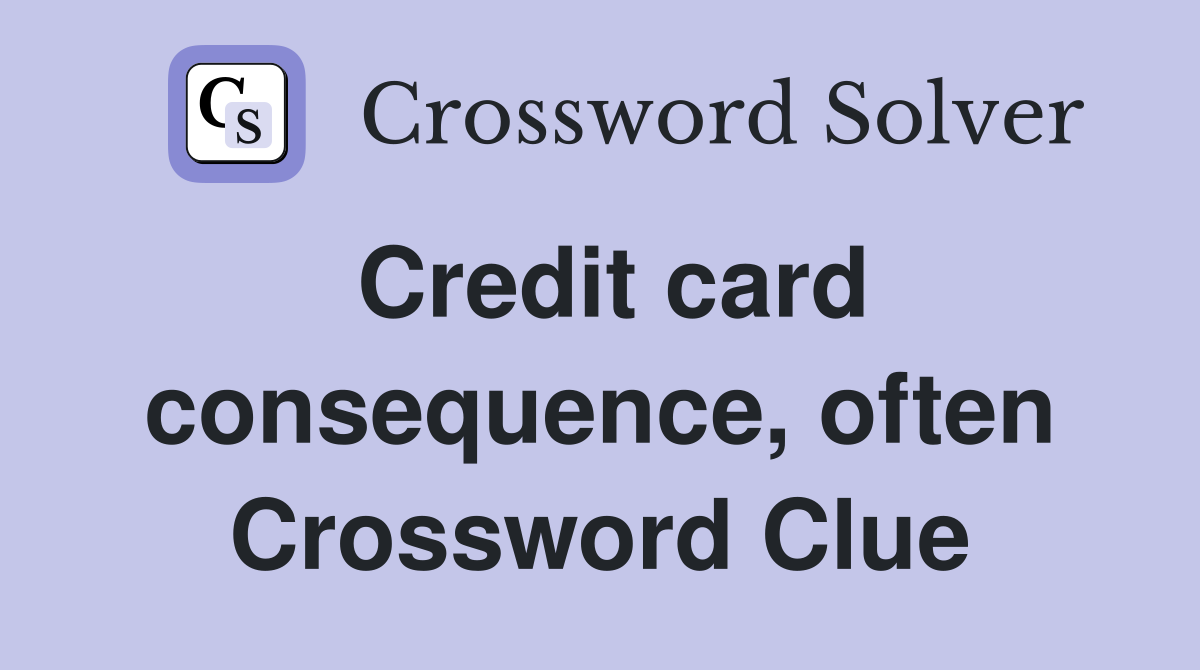 Credit card consequence, often Crossword Clue