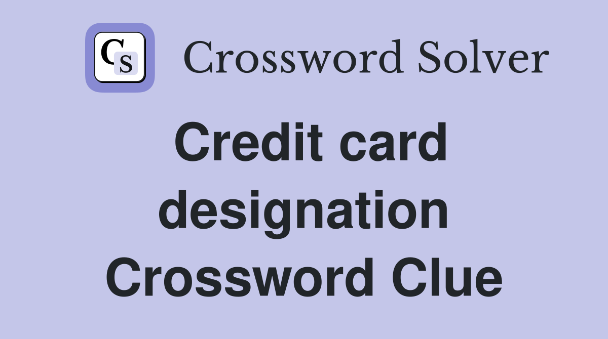 Credit card designation Crossword Clue