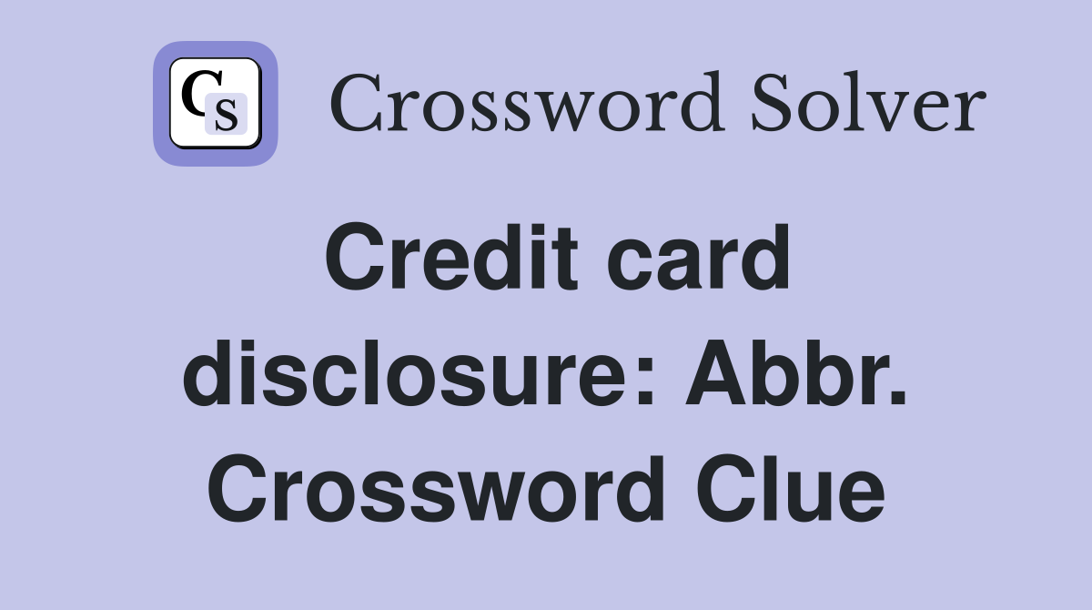 Credit card disclosure: Abbr. Crossword Clue
