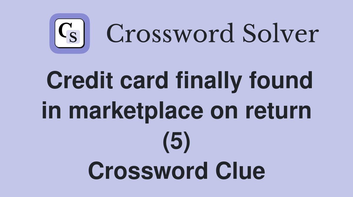 Credit card finally found in marketplace on return (5) Crossword Clue
