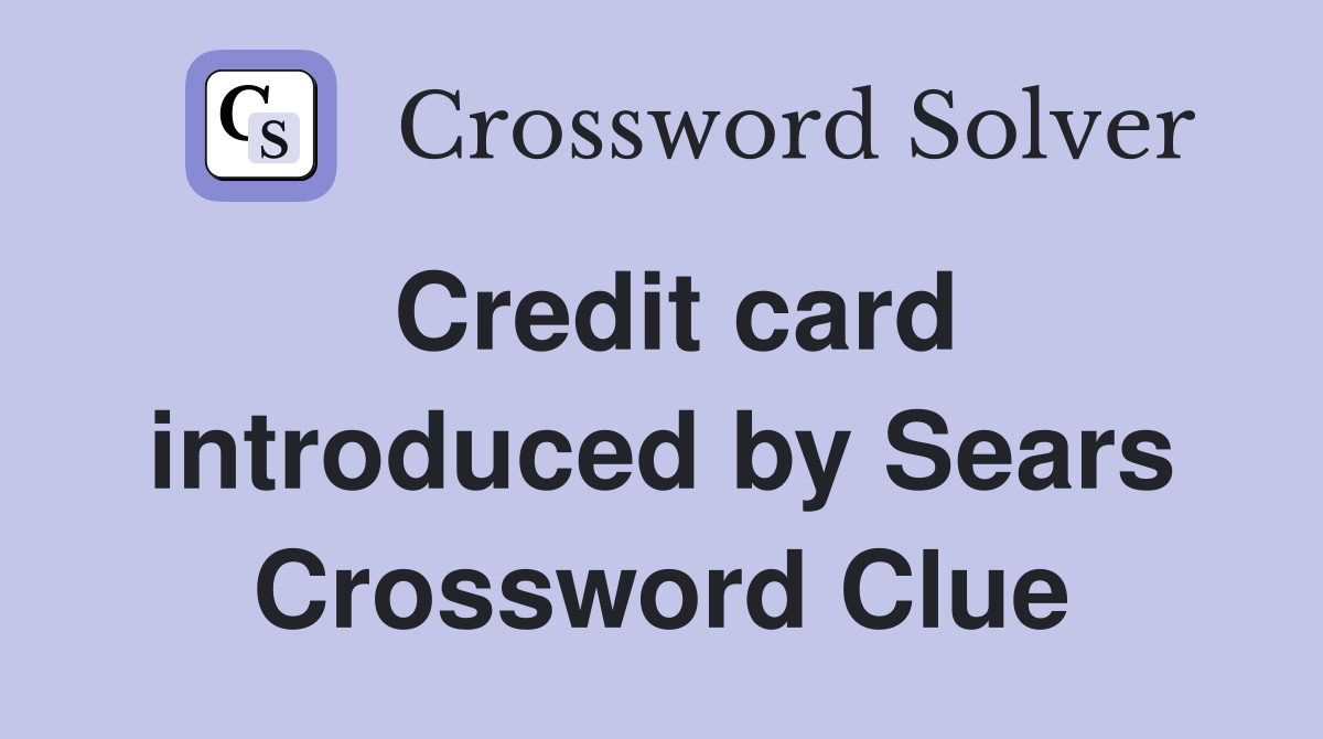 Credit card introduced by Sears Crossword Clue