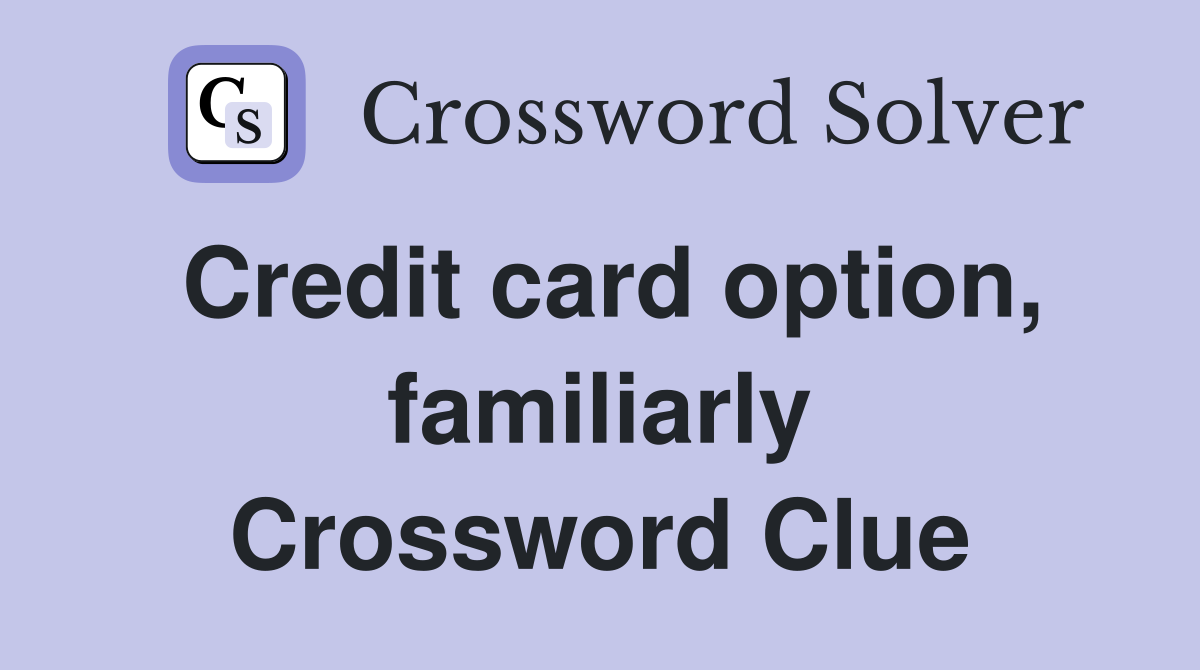 Credit card option, familiarly Crossword Clue