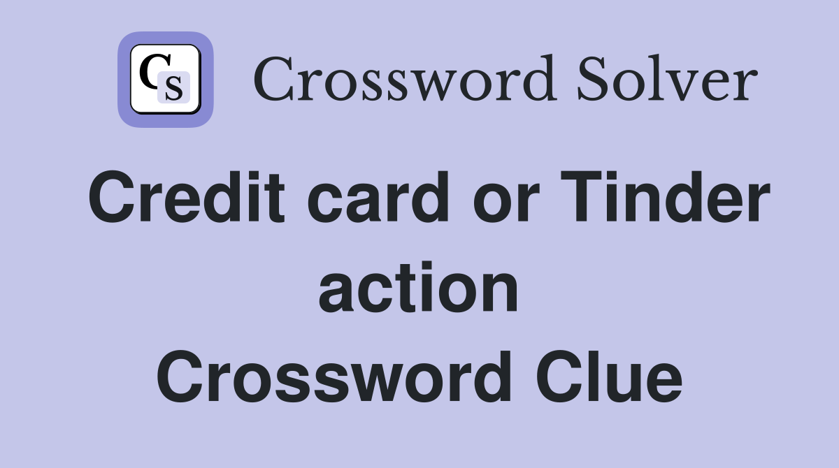 Credit card or Tinder action Crossword Clue