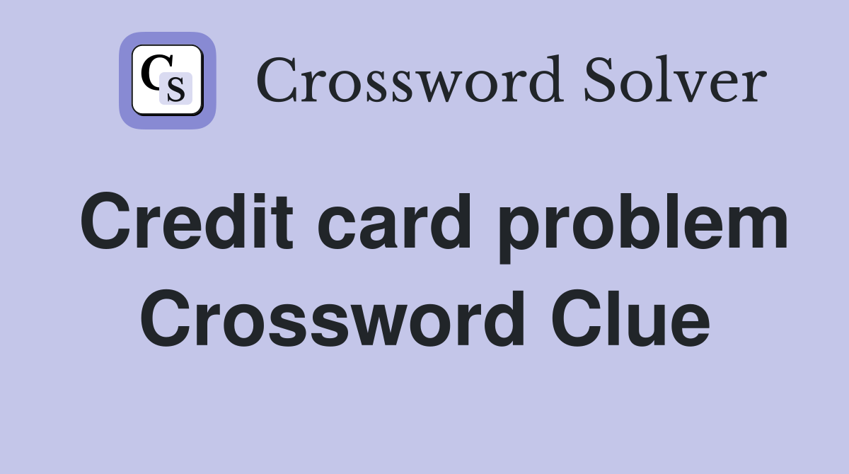 Credit card problem Crossword Clue