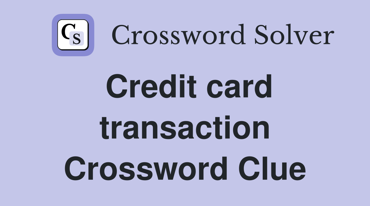 Credit card transaction Crossword Clue