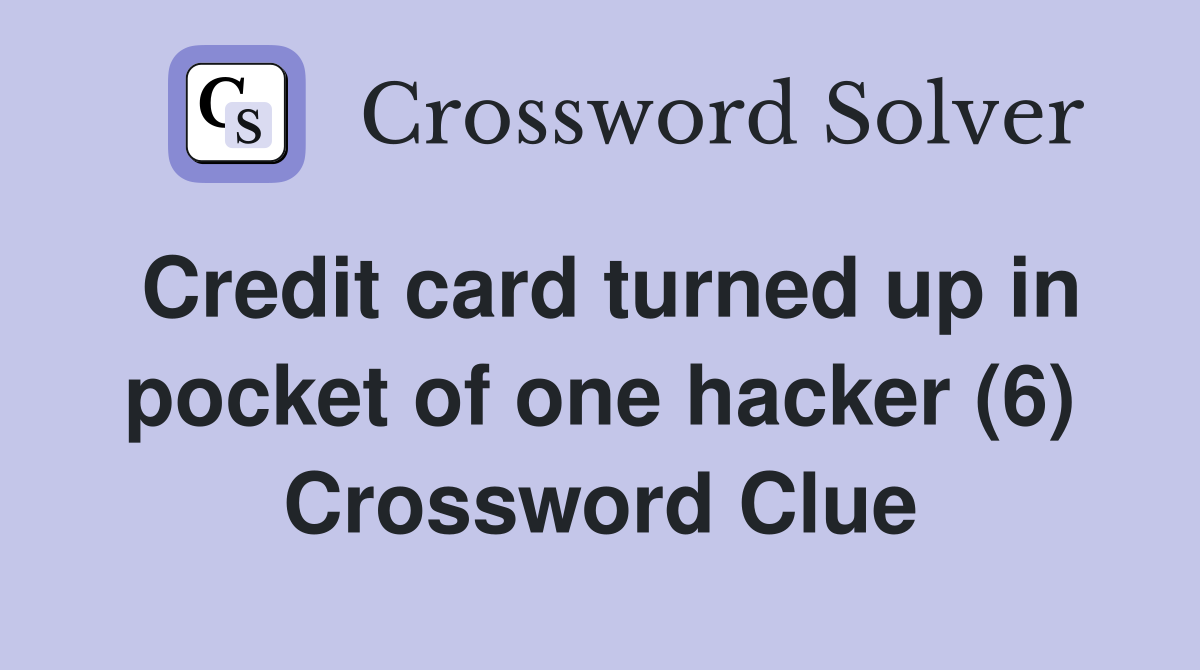 Credit card turned up in pocket of one hacker (6) Crossword Clue